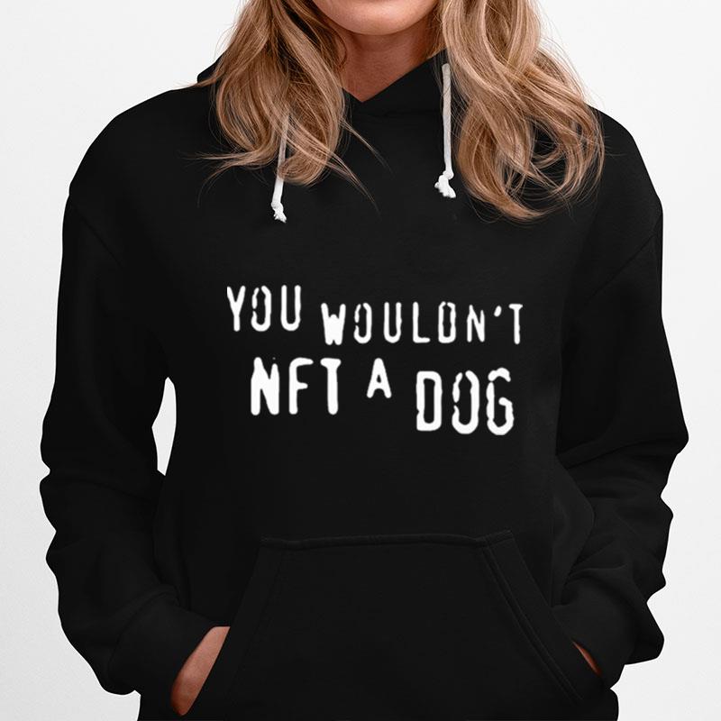 You Wouldnt Nft A Dog 2023 Hoodie
