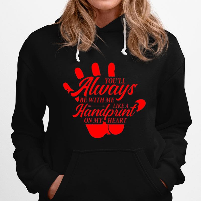 Youll Always Be With Me Like A Handprint On My Heart Hoodie