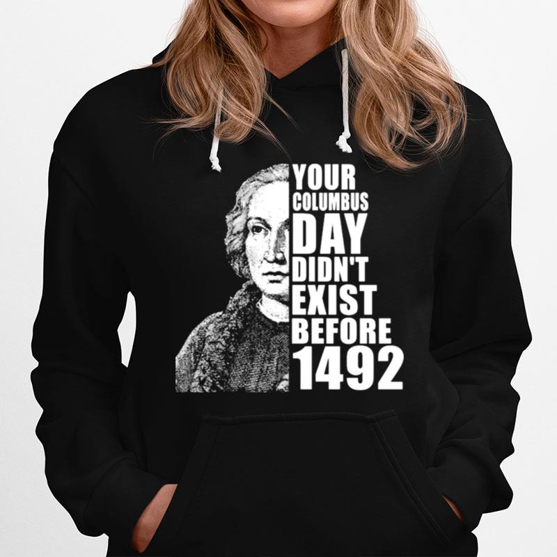 Your Columbus Day Didnt Exist Before 1492 Columbus Day Hoodie
