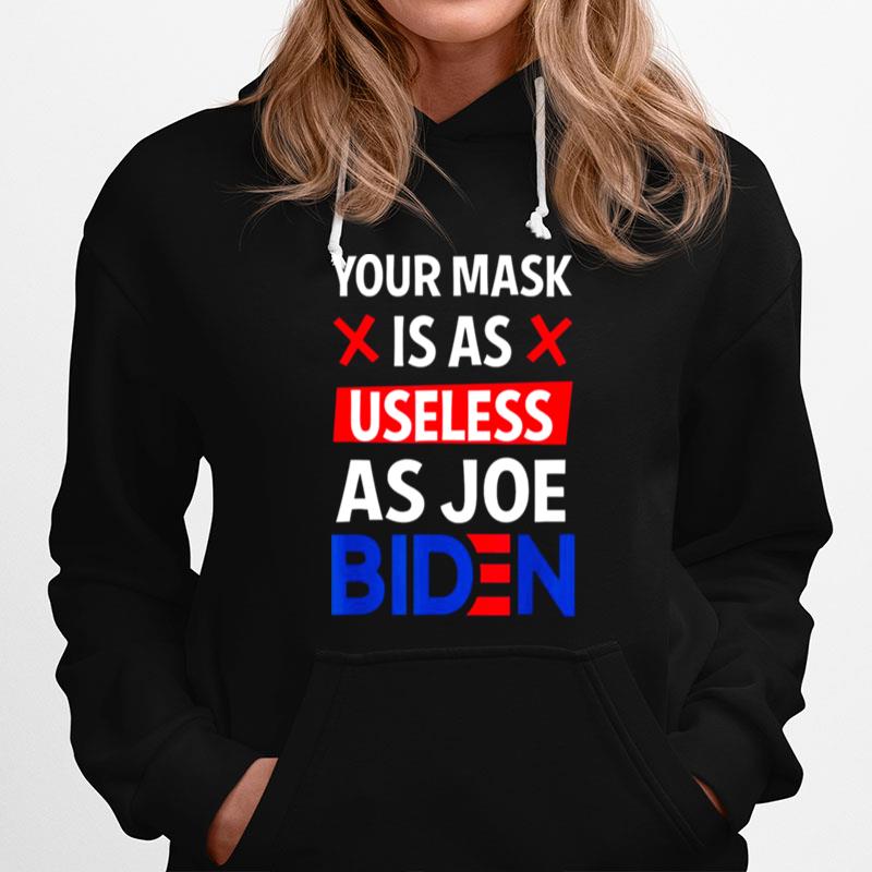 Your Mask Is As Useless As Joe Biden Funny Sarcastic Gift Hoodie