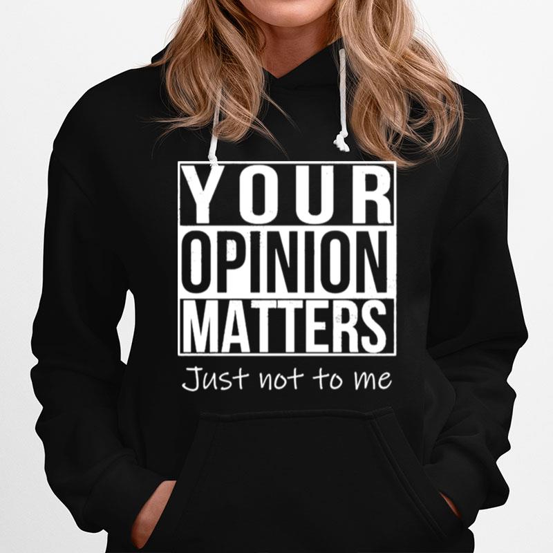 Your Opinion Matters Just Not To Me Hoodie