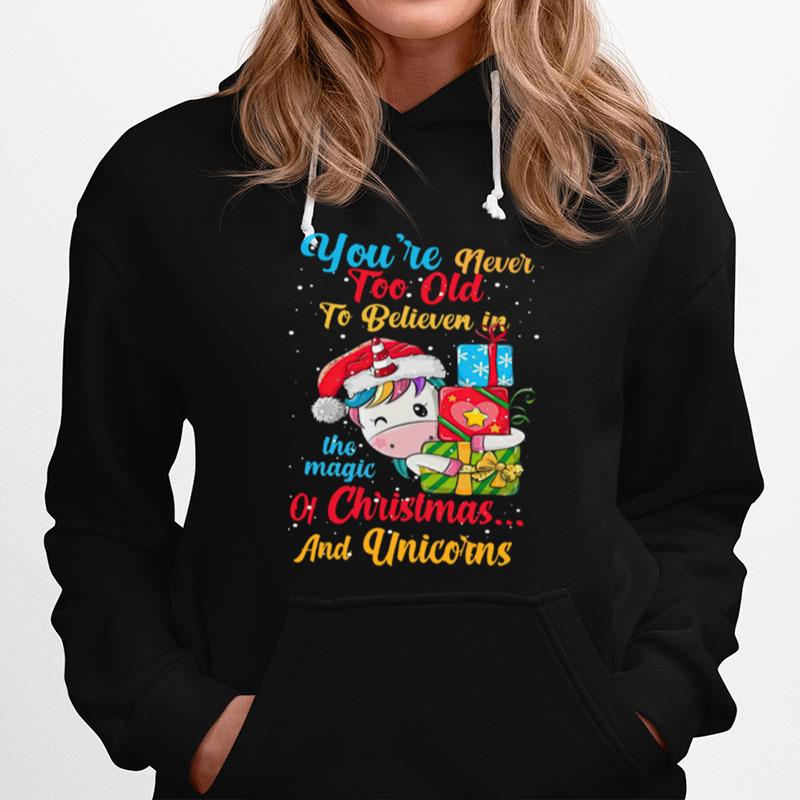 Youre Never Too Old To Believe In The Magic Of Christmas And Unicorns Hoodie