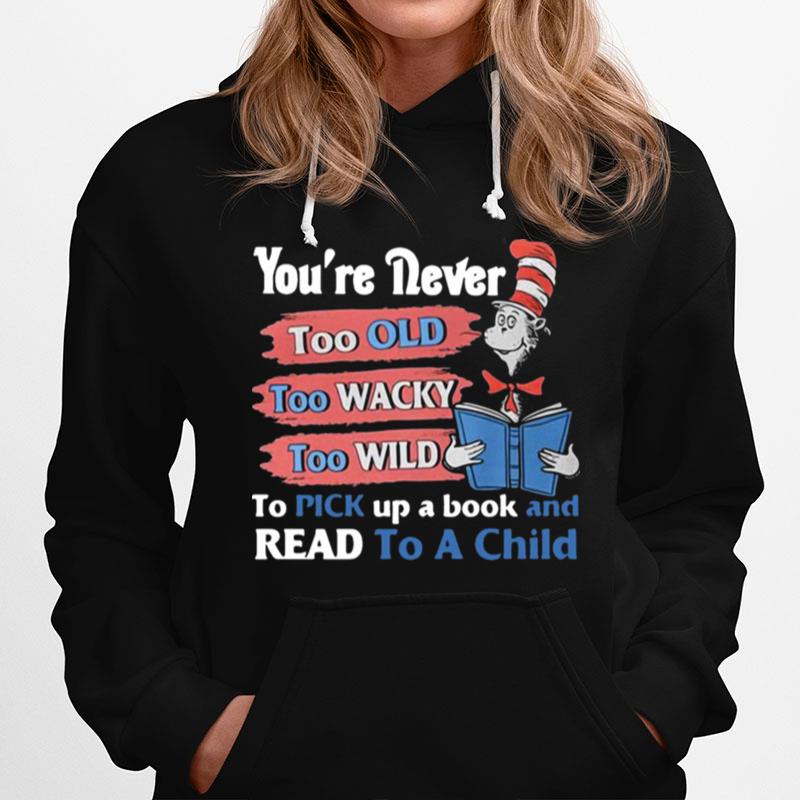 Youre Never Too Old Too Wacky Too Wild To Pick Up A Book And Read To A Child Dr.Seuss Funny Hoodie