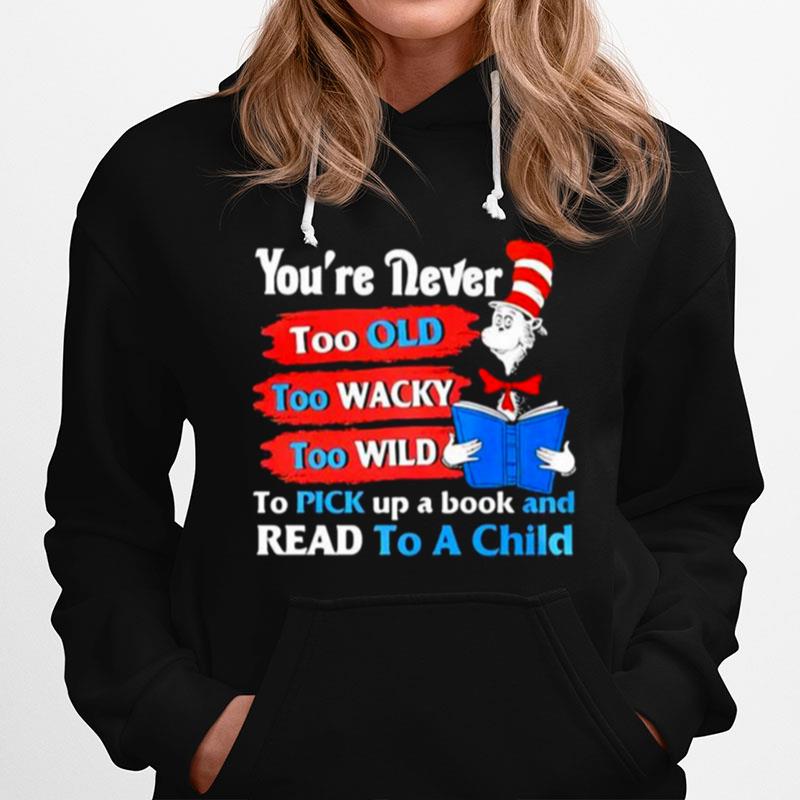 Youre Never Too Old Too Wacky Too Wild To Pick Up A Book And Read To A Child Dr Seuss Hoodie