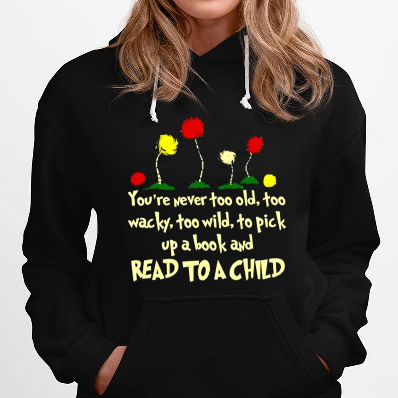 Youre Never Too Old Too Wacky Too Wild To Pick Up A Book And Read To A Child Hoodie