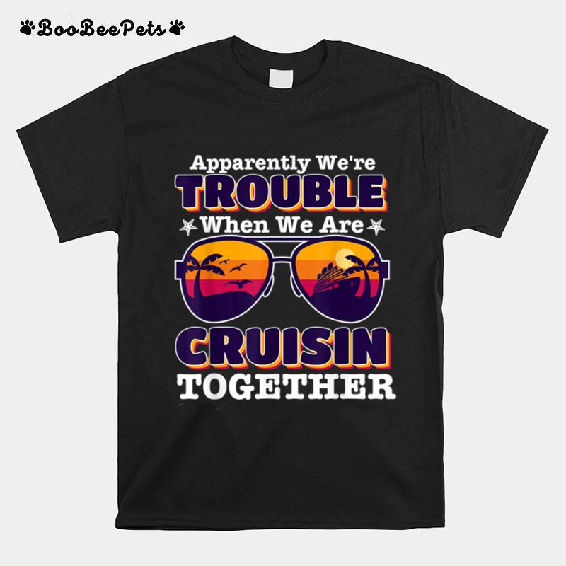 apparently we re trouble When We Are Cruising Together Lover T-Shirt