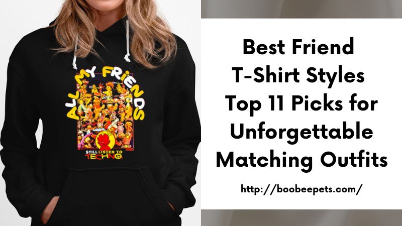 Best Friend T-Shirt Styles Top 11 Picks for Unforgettable Matching Outfits