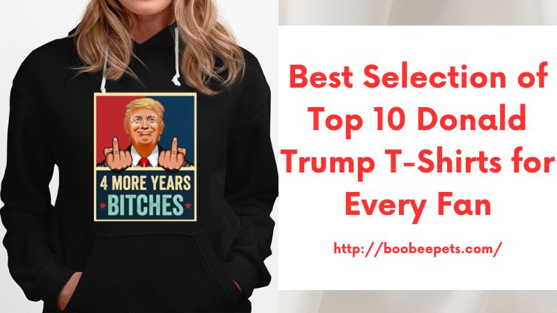 Best Selection of Top 10 Donald Trump T-Shirts for Every Fan