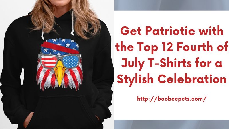 Get Patriotic with the Top 12 Fourth of July T-Shirts for a Stylish Celebration