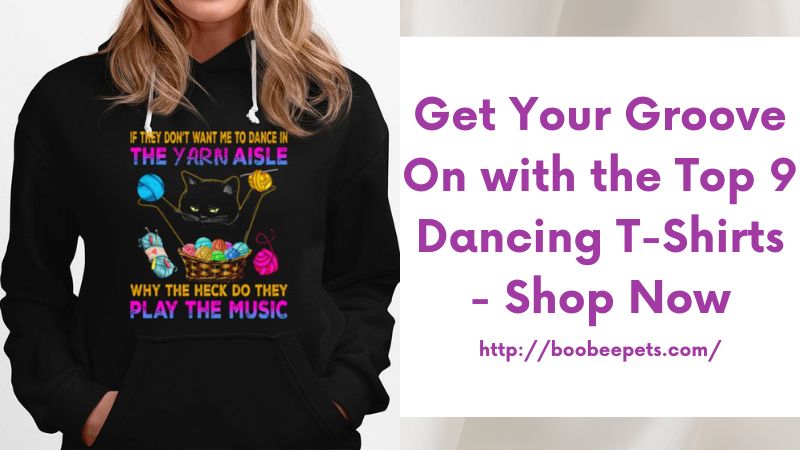 Get Your Groove On with the Top 9 Dancing T-Shirts - Shop Now