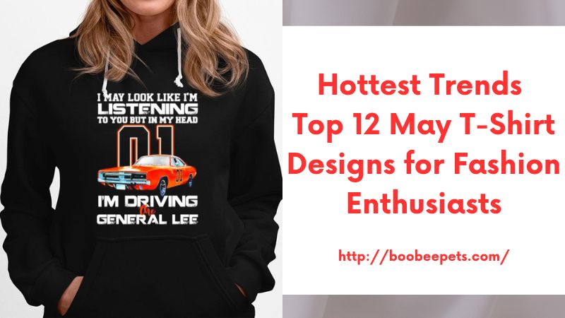Hottest Trends Top 12 May T-Shirt Designs for Fashion Enthusiasts