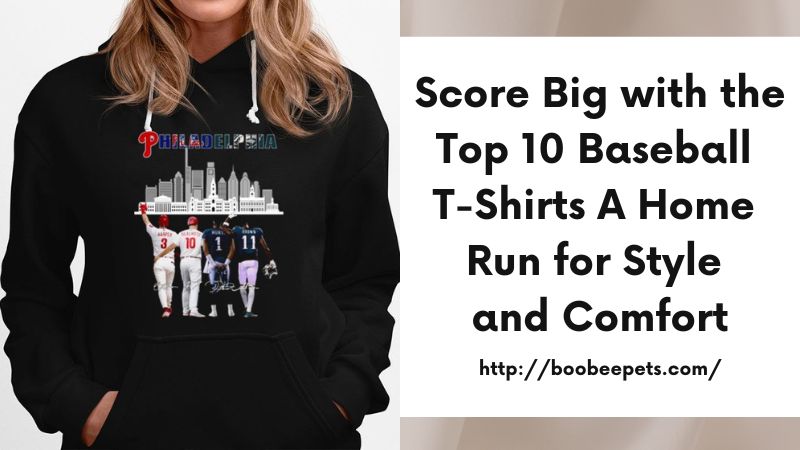 Score Big with the Top 10 Baseball T-Shirts A Home Run for Style and Comfort