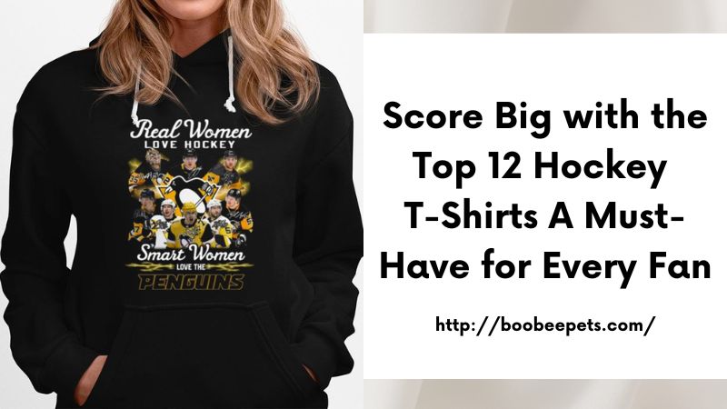 Score Big with the Top 12 Hockey T-Shirts A Must-Have for Every Fan