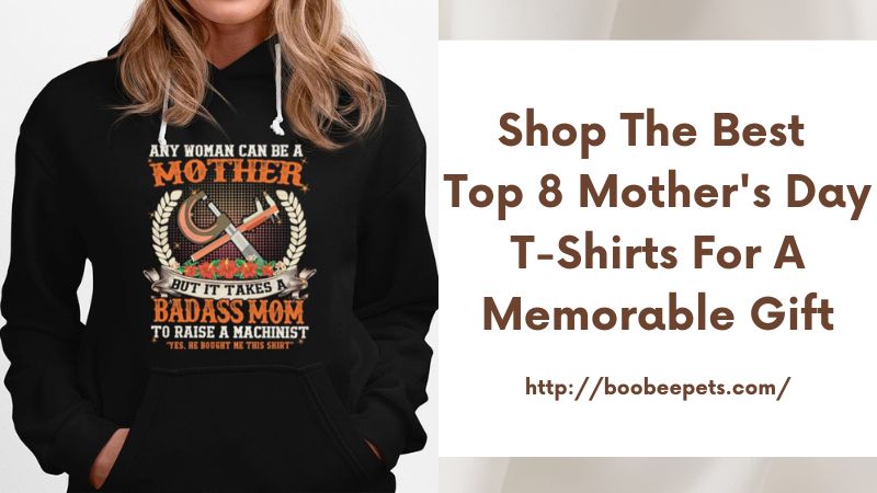 Shop the Best Top 8 Mother's Day T-Shirts for a Memorable Gift