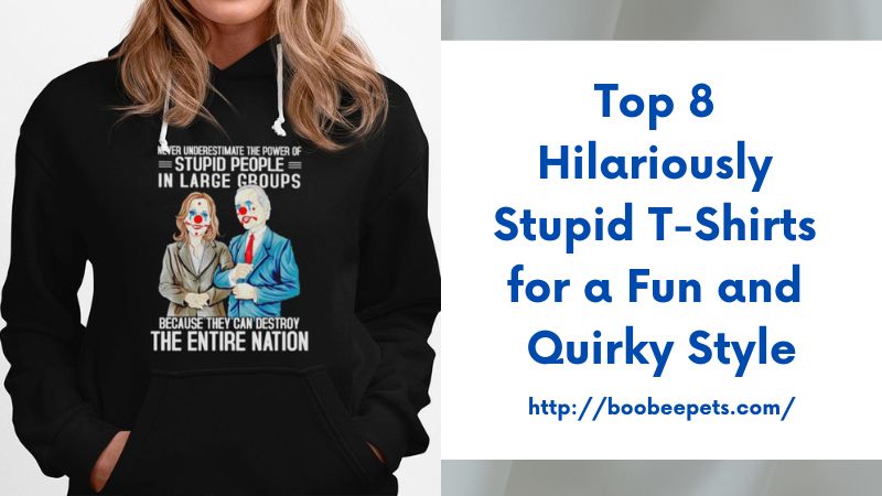 Top 8 Hilariously Stupid T-Shirts for a Fun and Quirky Style