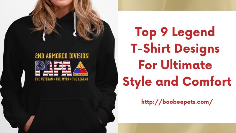 Top 9 Legend T-Shirt Designs for Ultimate Style and Comfort