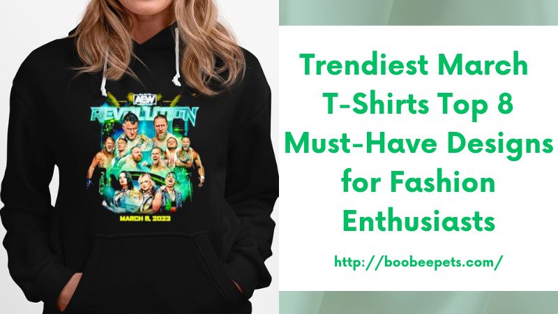 Trendiest March T-Shirts Top 8 Must-Have Designs for Fashion Enthusiasts