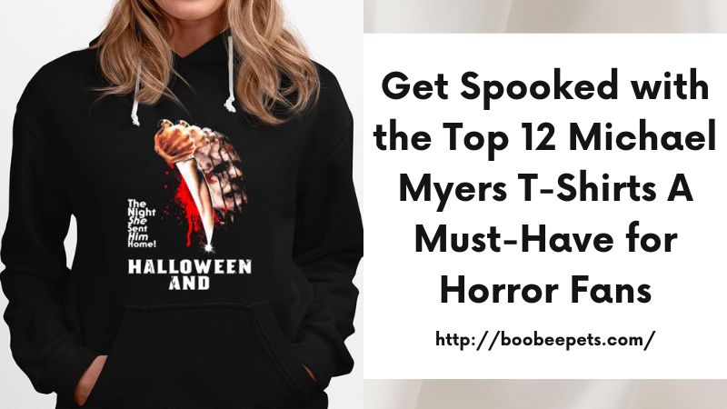 Get Spooked with the Top 12 Michael Myers T-Shirts A Must-Have for Horror Fans