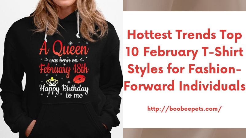 Hottest Trends Top 10 February T-Shirt Styles for Fashion-Forward Individuals