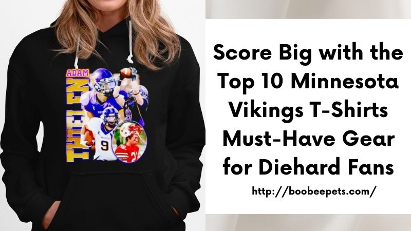 Score Big with the Top 10 Minnesota Vikings T-Shirts Must-Have Gear for Diehard Fans