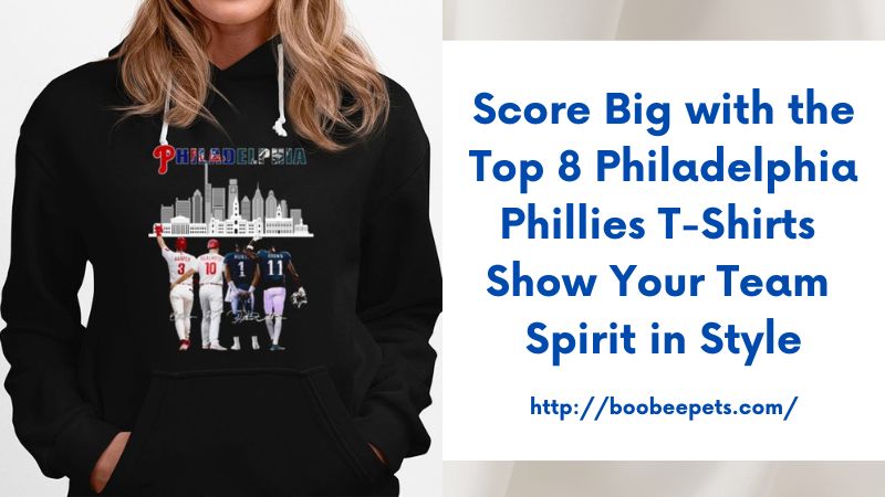 Score Big with the Top 8 Philadelphia Phillies T-Shirts Show Your Team Spirit in Style