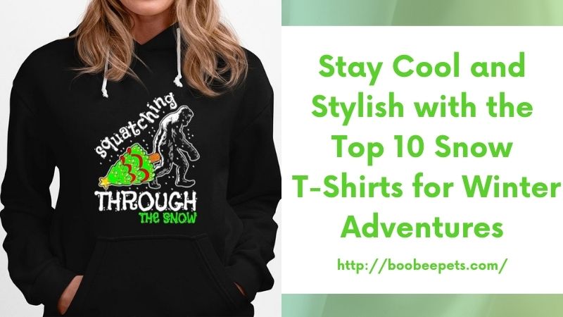 Stay Cool and Stylish with the Top 10 Snow T-Shirts for Winter Adventures