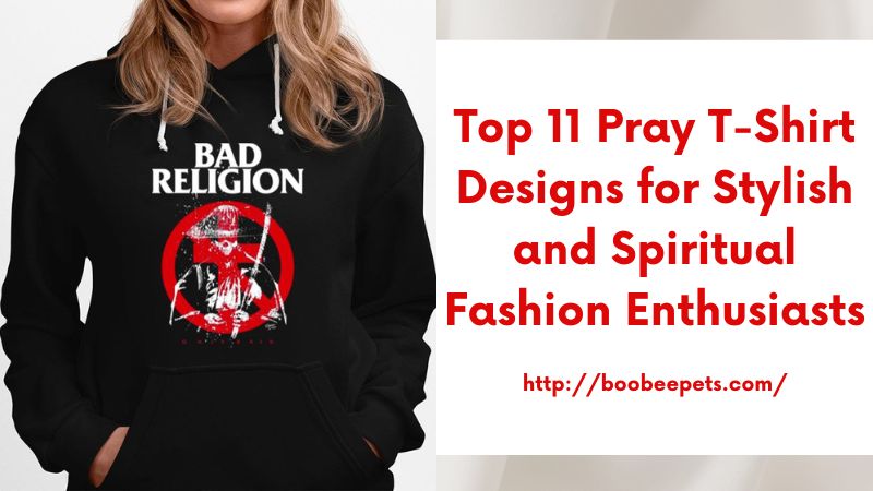 Top 11 Pray T-Shirt Designs for Stylish and Spiritual Fashion Enthusiasts