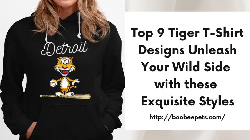 Top 9 Tiger T-Shirt Designs Unleash Your Wild Side with these Exquisite Styles