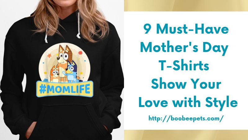 9 Must-Have Mother's Day T-Shirts Show Your Love with Style