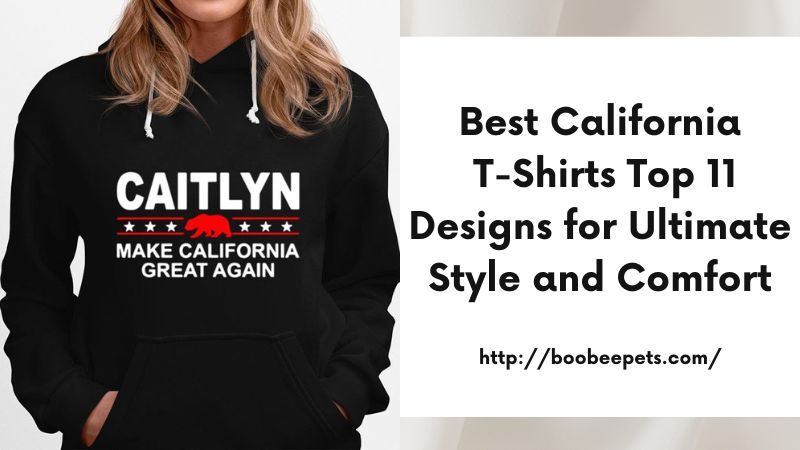 Best California T-Shirts Top 11 Designs for Ultimate Style and Comfort