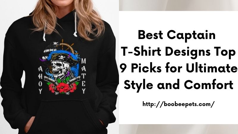 Best Captain T-Shirt Designs Top 9 Picks for Ultimate Style and Comfort