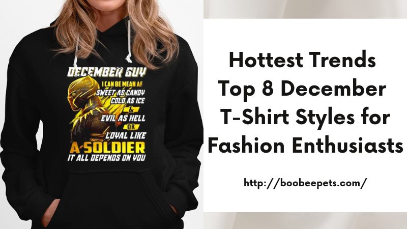 Hottest Trends Top 8 December T-Shirt Styles for Fashion Enthusiasts
