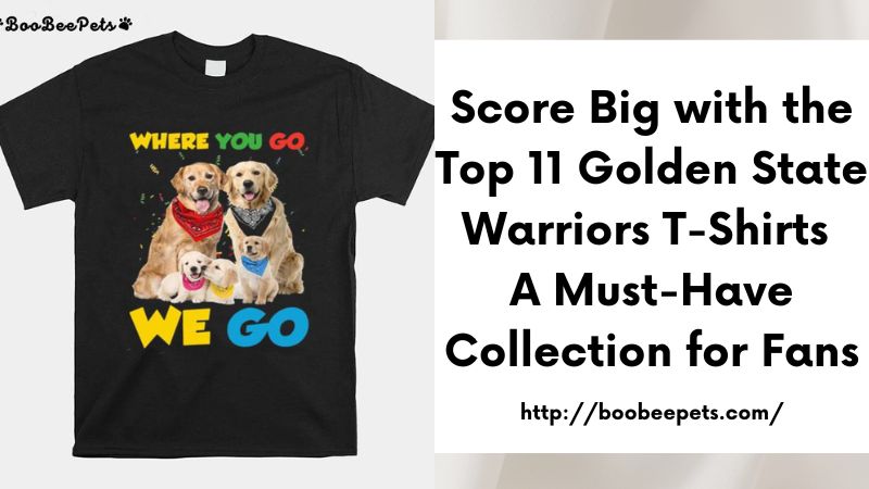 Score Big with the Top 11 Golden State Warriors T-Shirts A Must-Have Collection for Fans