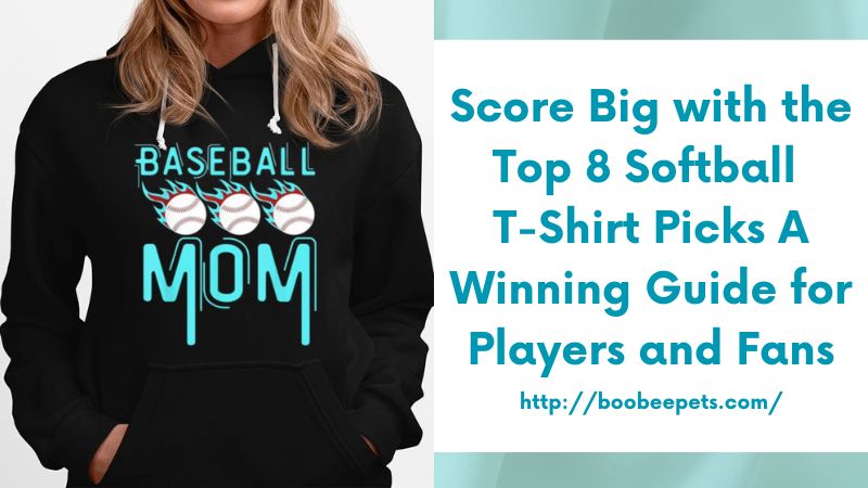 Score Big with the Top 8 Softball T-Shirt Picks A Winning Guide for Players and Fans