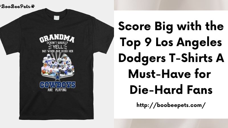 Score Big with the Top 9 Los Angeles Dodgers T-Shirts A Must-Have for Die-Hard Fans