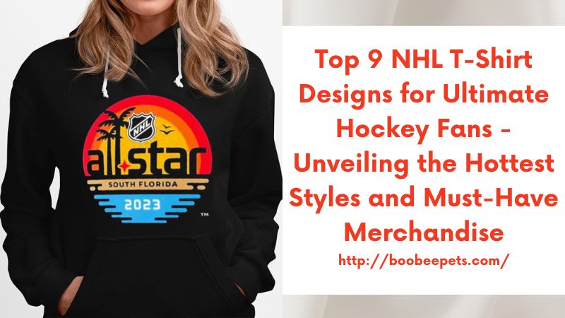 Top 9 NHL T-Shirt Designs for Ultimate Hockey Fans - Unveiling the Hottest Styles and Must-Have Merchandise